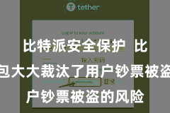 比特派安全保护 比特派钱包大大裁汰了用户钞票被盗的风险