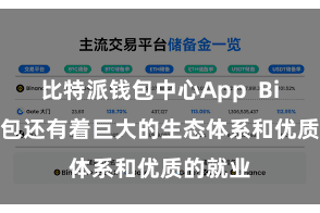 比特派钱包中心App  Bitpie钱包还有着巨大的生态体系和优质的就业