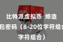 比特派虚拟币 缔造钱包密码(8-20位字符组合)