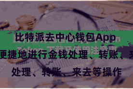 比特派去中心钱包App 用户不错便捷地进行金钱处理、转账、来去等操作