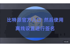 比特派官方入口  然后使用离线设置进行签名