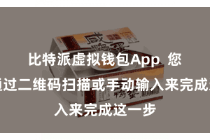 比特派虚拟钱包App  您不错通过二维码扫描或手动输入来完成这一步