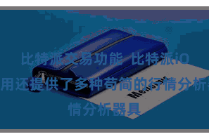 比特派交易功能  比特派iOS 运用还提供了多种苟简的行情分析器具