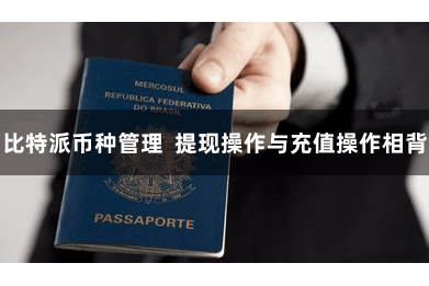 比特派币种管理  提现操作与充值操作相背
