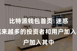 比特派钱包首页  迷惑着越来越多的投资者和用户加入其中
