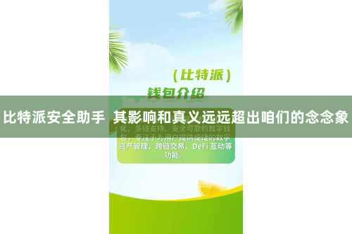 比特派安全助手  其影响和真义远远超出咱们的念念象